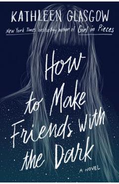 How to Make Friends with the Dark - Kathleen Glasgow