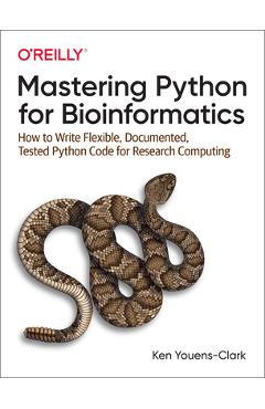 Mastering Python for Bioinformatics: How to Write Flexible, Documented, Tested Python Code for Research Computing - Ken Youens-clark
