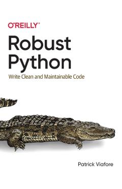 Robust Python: Write Clean and Maintainable Code - Patrick Viafore