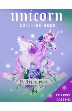 Unicorn Coloring Book For Kids Ages 8-12: Believe in Magic - Zone365 Creative Journals