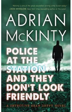 Police at the Station and They Don\'t Look Friendly: A Detective Sean Duffy Novel - Adrian Mckinty