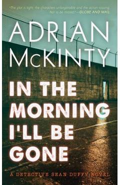In the Morning I\'ll Be Gone: A Detective Sean Duffy Novel - Adrian Mckinty