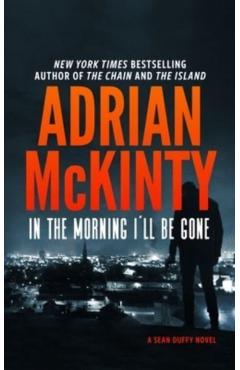 In the Morning I'll Be Gone: A Detective Sean Duffy Novel - Adrian Mckinty