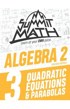 Summit Math Algebra 2 Book 3: Quadratic Equations and Parabolas - Alex Joujan