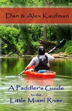 A Paddler\'s Guide to the Little Miami River - Daniel Kaufman