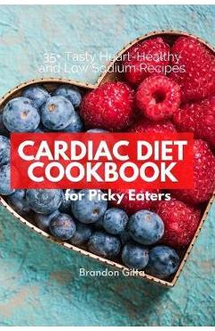 Cardiac Diet for Picky Eaters: 35+ Tasty Heart-Healthy and Low Sodium Recipes