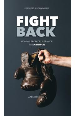 Fight Back: Moving From Deliverance to Dominion - Vladimir Savchuk