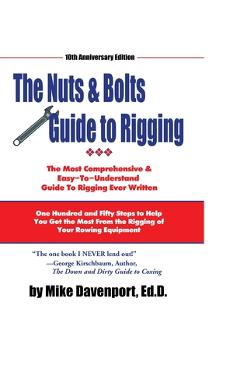 Nuts and Bolts Guide To Rigging: One Hundred and Fifty Steps to Help You Get the Most From the Rigging of Your Rowing Equipment - Michael Davenport