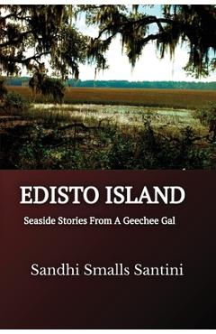 Edisto Island: Seaside Stories From A Geechee Gal - Sandhi Smalls Santini