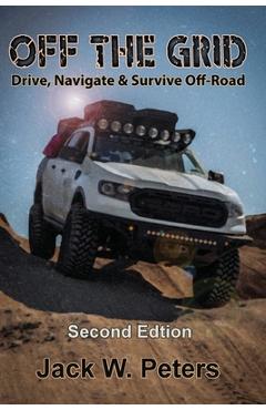 Off the grid: drive, navigate & survive off-road - jack w. peters
