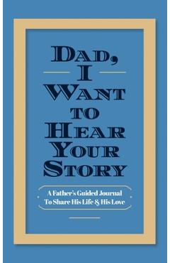 Dad, I Want to Hear Your Story: A Father\'s Guided Journal to Share His Life & His Love - Jeffrey Mason