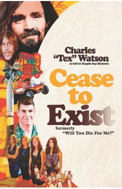 Cease To Exist: The firsthand account of the journey to becoming a killer for Charles Manson - Chaplin Ray Hoekstra