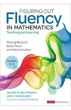 Figuring Out Fluency in Mathematics Teaching and Learning, Grades K-8: Moving Beyond Basic Facts and Memorization - Jennifer M. Bay-williams