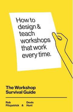 The Workshop Survival Guide: How to design and teach educational workshops that work every time - Devin Hunt