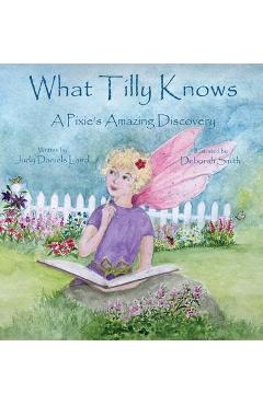 What Tilly Knows: A Pixie's Amazing Discovery: A Pixie's - Judy Daniels Laird - Imagine 1
