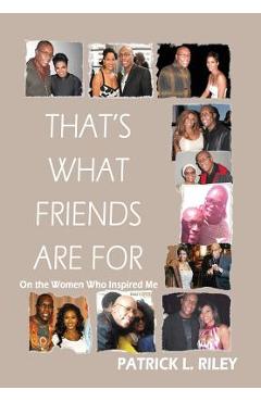That\'s What Friends Are for: On the Women Who Inspired Me - Riley L. Patrick