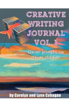 Creative Writing Journal: Clever Prompts for Clever Children - Carolyn Cohagan