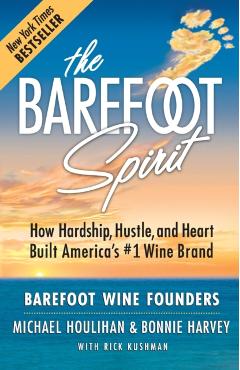 The Barefoot Spirit: How Hardship, Hustle, and Heart Built America's #1 Wine Brand - Houlihan
