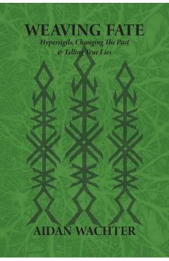 Weaving Fate: Hypersigils, Changing the Past, & Telling True Lies - Aidan Wachter