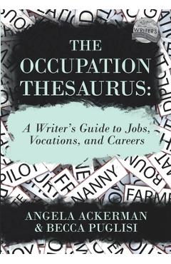 The Occupation Thesaurus: A Writer\'s Guide to Jobs, Vocations, and Careers - Angela Ackerman