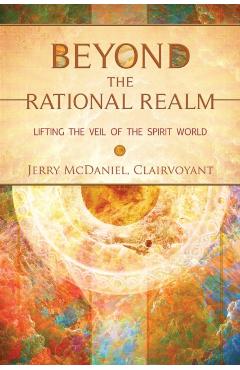 Beyond the Rational Realm: Lifting the Veil of the Spirit World - Jerry Mcdaniel