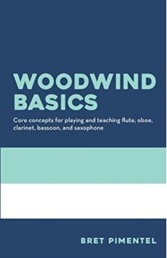 Woodwind Basics: Core Concepts for Playing and Teaching Flute, Oboe, Clarinet, Bassoon, and Saxophone - Bret Pimentel