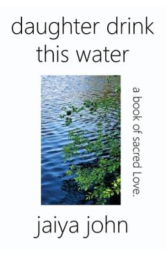 Daughter Drink This Water: A Book of Sacred Love - Jaiya John