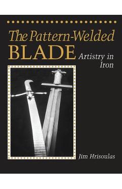 The Pattern-Welded Blade: Artistry in Iron - Jim Hrisoulas