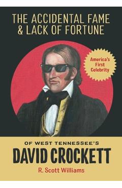 The Accidental Fame and Lack of Fortune of West Tennessee's David Crockett - R. Scott Williams