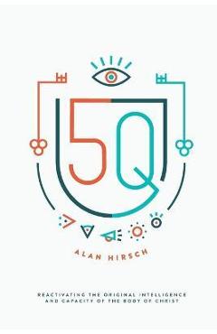 5Q: Reactivating the Original Intelligence and Capacity of the Body of Christ - Alan Hirsch