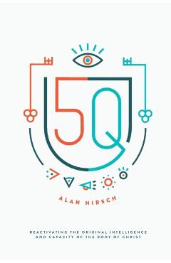5Q: Reactivating the Original Intelligence and Capacity of the Body of Christ - Alan Hirsch