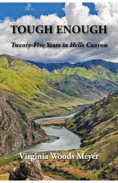 Tough Enough: Twenty-Five Years In Hells Canyon - Virginia Woods Meyer