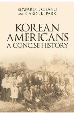 Korean Americans: A Concise History - Edward T. Chang