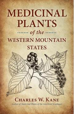 Medicinal Plants of the Western Mountain States - Charles W. Kane