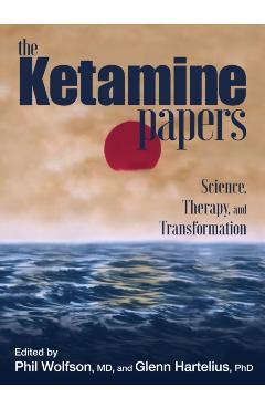 The Ketamine Papers: Science, Therapy, and Transformation - Phil Wolfson