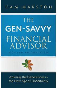 The Gen-Savvy Financial Advisor: Advising the Generations in the New Age of Uncertainty - Cam Marston