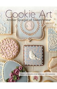 Cookie Art: Sweet Designs for Special Occasions - Amber Spiegel
