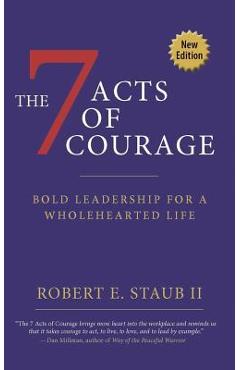 7 acts of courage: bold leadership for a wholehearted life - rbbert staub