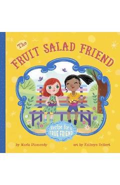 The Fruit Salad Friend: Recipe for a True Friend - Maria Dismondy