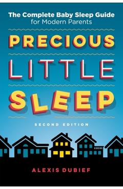 Precious Little Sleep: The Complete Baby Sleep Guide for Modern Parents - Alexis Dubief