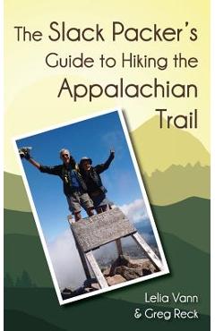 The Slack Packer\'s Guide to Hiking the Appalachian Trail - Lelia Vann