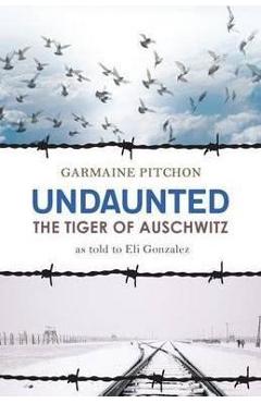 Undaunted: The Tiger of Auschwitz - Garmaine Pitchon