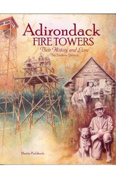 Adirondack Fire Towers: Their History and Lore the Southern Districts - Martin Podskoch