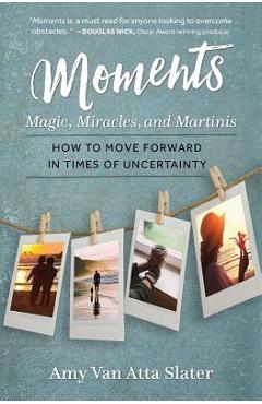 Moments: Magic, Miracles, and Martinis - Amy Van Atta Slater