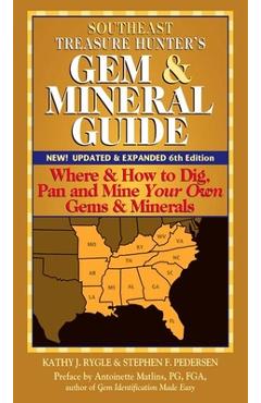 Southeast Treasure Hunter\'s Gem & Mineral Guide (6th Edition): Where & How to Dig, Pan and Mine Your Own Gems & Minerals - Kathy J. Rygle