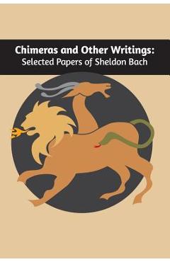 Chimeras and other writings: Selected Papers of Sheldon Bach - Sheldon Bach