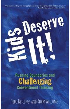 Kids Deserve It! Pushing Boundaries and Challenging Conventional Thinking - Todd Nesloney