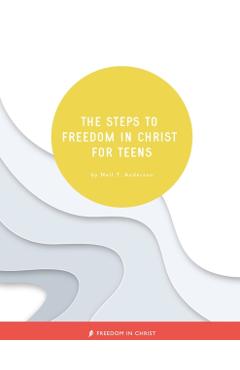 The Steps to Freedom in Christ for Teens - Neil T. Anderson