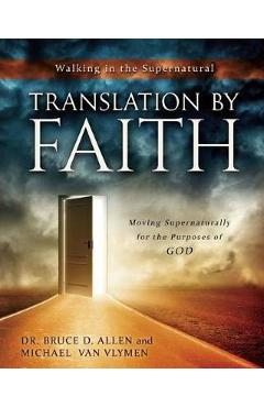 Translation by Faith: Moving Supernaturally for the Purposes of God - Michael Van Vlymen