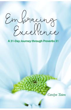 Embracing Excellence: A 31- Day Journey through Proverbs 31 - Carolyn Tatem